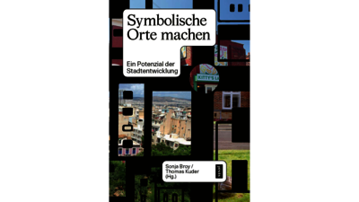 Symbolische Orte in Stadtentwicklung: Neuer Sammelband erschienen