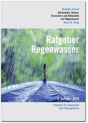 Der Ratgeber Regenwasser versteht sich auch in seiner 6. Auflage als Leitfaden für die Praxis in Kommunen und Planungsbüros.